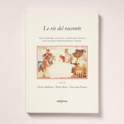 scaldasolebooks Le vie del racconto. Temi antropologici, nuclei mitici e rielaborazione letteraria nella narrazione medievale germanica e romanza - Barbieri Alvaro (a cura di), Mura Paola (a cura di), Panno Giovanni (a cura di)