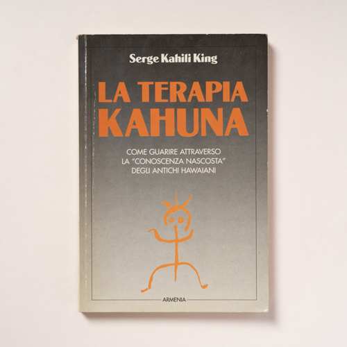 scaldasolebooks La terapia Kahuna. Come guarire attraverso la "conoscenza nascosta" degli antichi hawaiani - King Serge Kahili