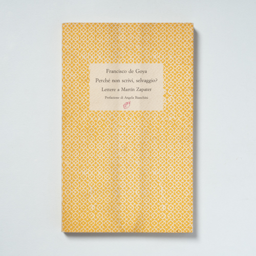 scaldasolebooks Perché non scrivi, selvaggio? Lettere a Martín Zapater - Goya Francisco de